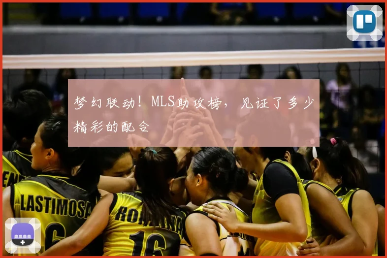 梦幻联动！MLS助攻榜，见证了多少精彩的配合
