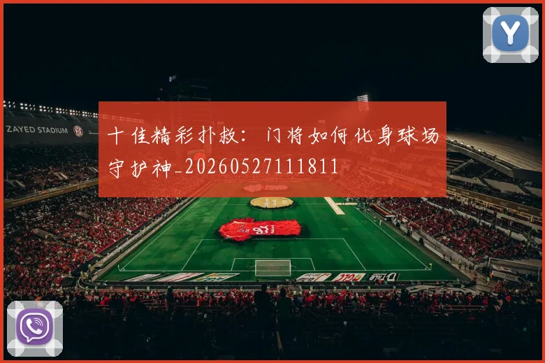 十佳精彩扑救：门将如何化身球场守护神_20260527111811