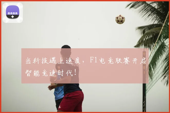 当科技遇上速度，F1电竞联赛开启智能竞速时代！