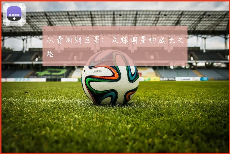 从青训到巨星：足球明星的成长之路
