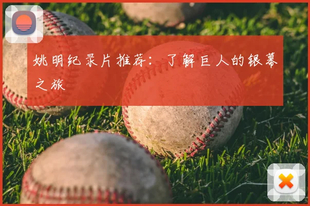 姚明纪录片推荐：了解巨人的银幕之旅
