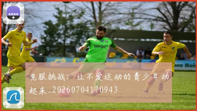 克服挑战:让不爱运动的青少年动起来_20260704170943