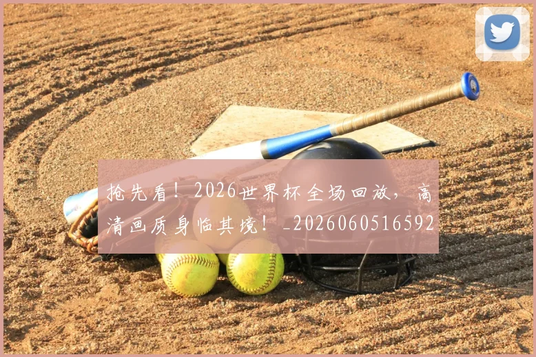 抢先看!2026世界杯全场回放,高清画质身临其境!_20260605165920