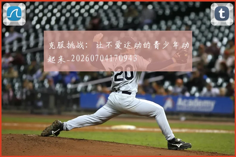 克服挑战：让不爱运动的青少年动起来_20260704170943