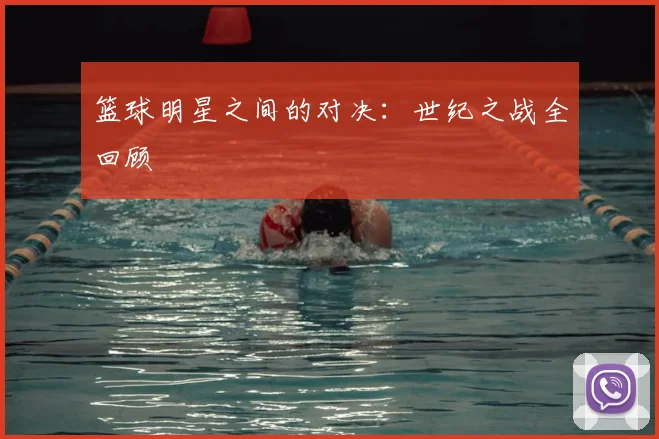 篮球明星之间的对决：世纪之战全回顾